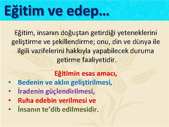 Eğitim ve edep… Eğitim, insanın doğuştan getirdiği yeteneklerini geliştirme ve şekillendirme; onu, din ve