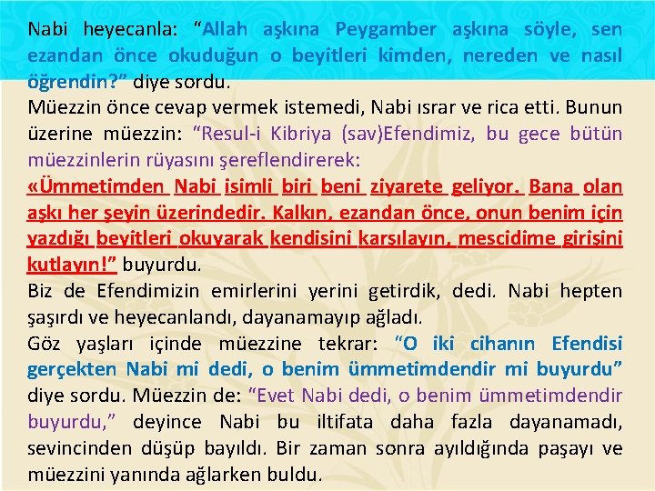 Nabi heyecanla: “Allah aşkına Peygamber aşkına söyle, sen ezandan önce okuduğun o beyitleri kimden,