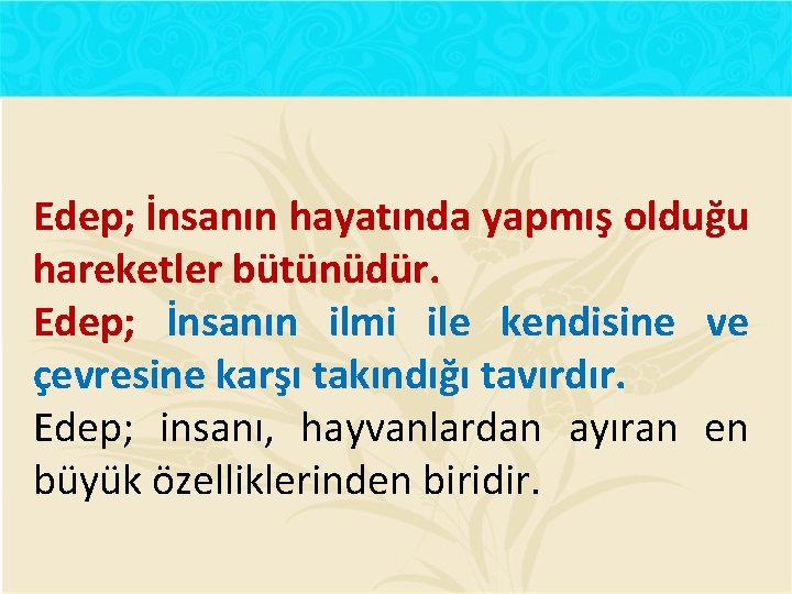 Edep; İnsanın hayatında yapmış olduğu hareketler bütünüdür. Edep; İnsanın ilmi ile kendisine ve çevresine