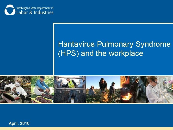 Hantavirus Pulmonary Syndrome (HPS) and the workplace April, 2010 