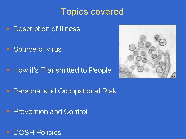 Topics covered § Description of Illness § Source of virus § How it’s Transmitted