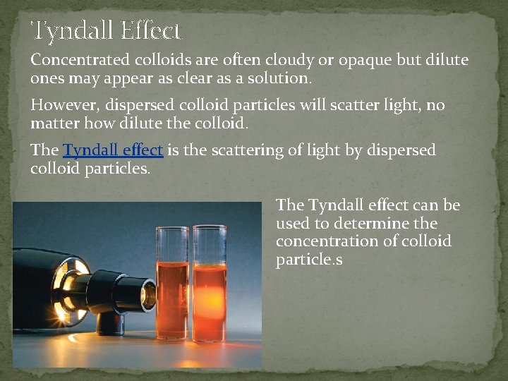 Tyndall Effect Concentrated colloids are often cloudy or opaque but dilute ones may appear