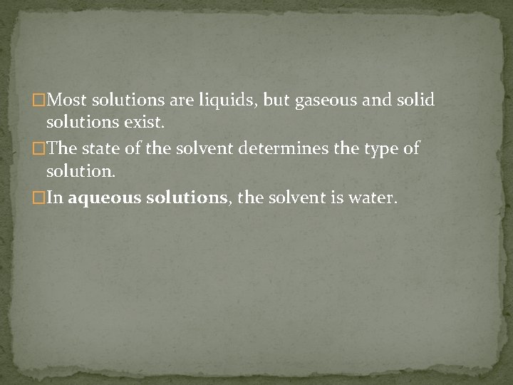 �Most solutions are liquids, but gaseous and solid solutions exist. �The state of the