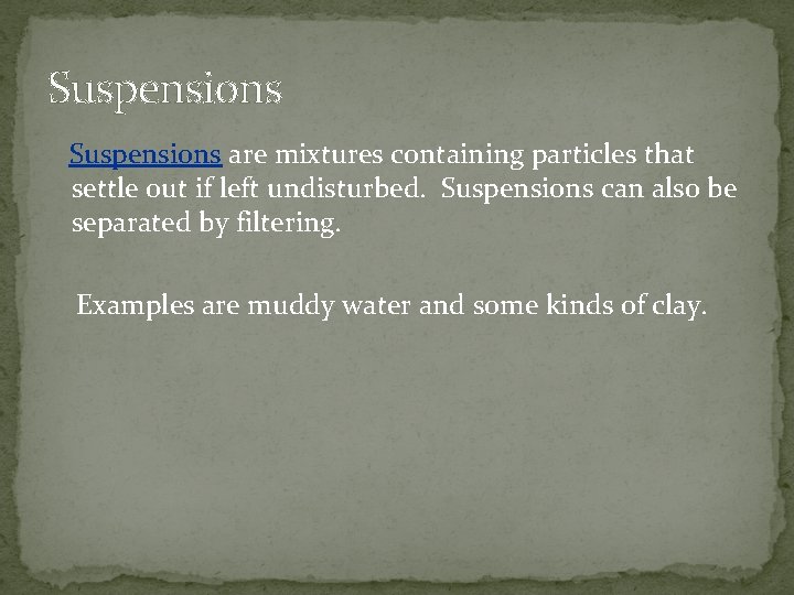 Suspensions are mixtures containing particles that settle out if left undisturbed. Suspensions can also