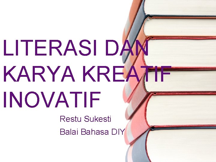 LITERASI DAN KARYA KREATIF INOVATIF Restu Sukesti Balai Bahasa DIY 