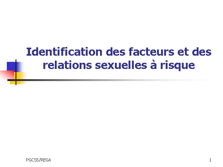 Identification des facteurs et des relations sexuelles à risque PGCSS/REGA 1 