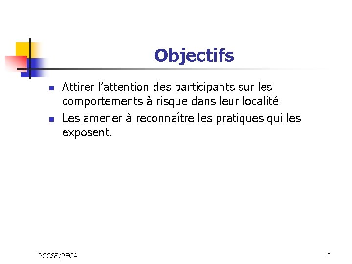 Objectifs n n Attirer l’attention des participants sur les comportements à risque dans leur