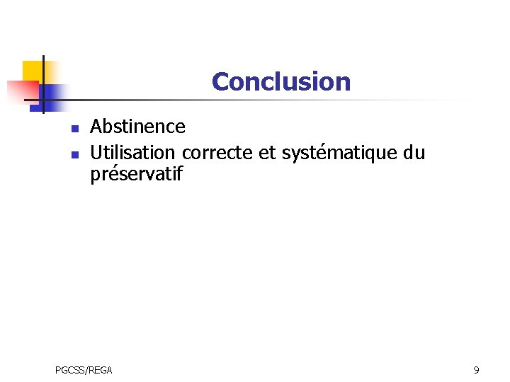 Conclusion n n Abstinence Utilisation correcte et systématique du préservatif PGCSS/REGA 9 