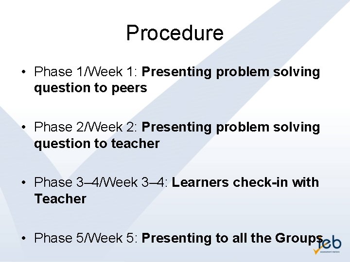 Procedure • Phase 1/Week 1: Presenting problem solving question to peers • Phase 2/Week