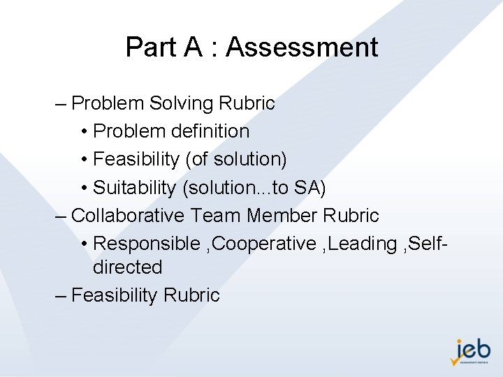 Part A : Assessment – Problem Solving Rubric • Problem definition • Feasibility (of