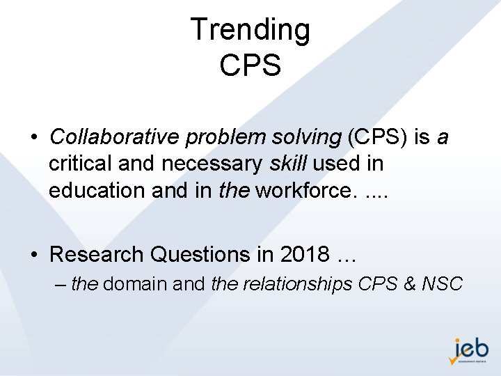 Trending CPS • Collaborative problem solving (CPS) is a critical and necessary skill used