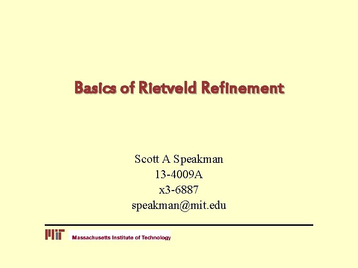 Basics of Rietveld Refinement Scott A Speakman 13 -4009 A x 3 -6887 speakman@mit.