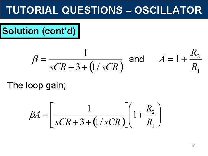 TUTORIAL QUESTIONS – OSCILLATOR Solution (cont’d) and The loop gain; 15 