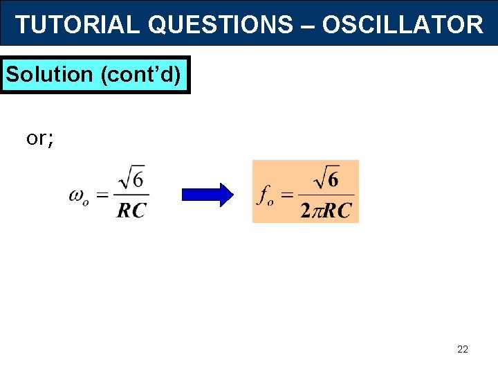 TUTORIAL QUESTIONS – OSCILLATOR Solution (cont’d) or; 22 