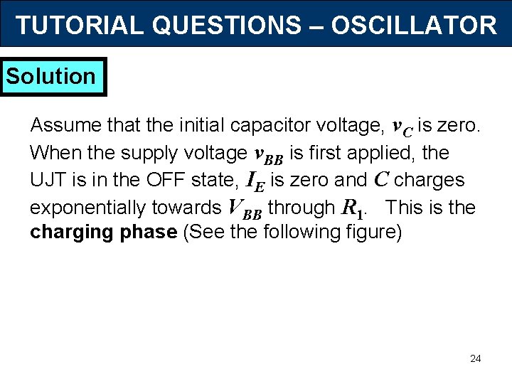 TUTORIAL QUESTIONS – OSCILLATOR Solution Assume that the initial capacitor voltage, v. C is