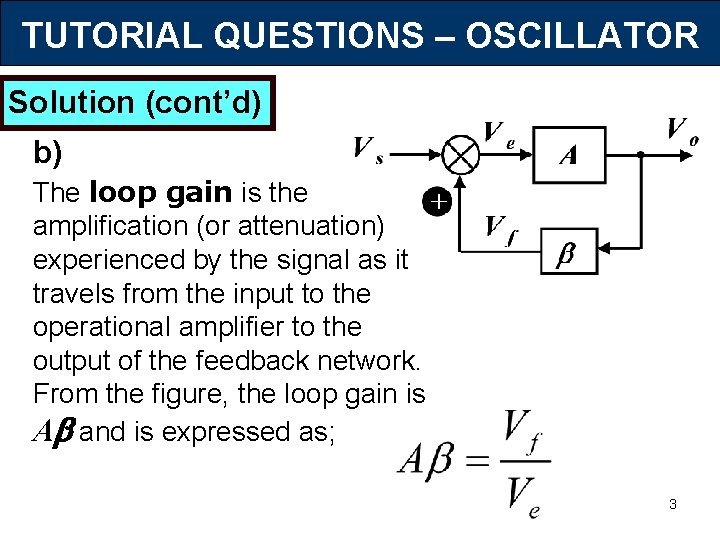 TUTORIAL QUESTIONS – OSCILLATOR Solution (cont’d) b) The loop gain is the amplification (or