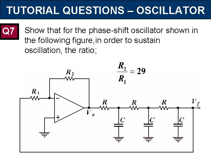 TUTORIAL QUESTIONS – OSCILLATOR Q 7 Show that for the phase-shift oscillator shown in