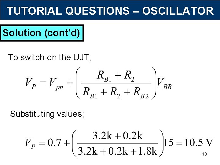 TUTORIAL QUESTIONS – OSCILLATOR Solution (cont’d) To switch-on the UJT; Substituting values; 49 