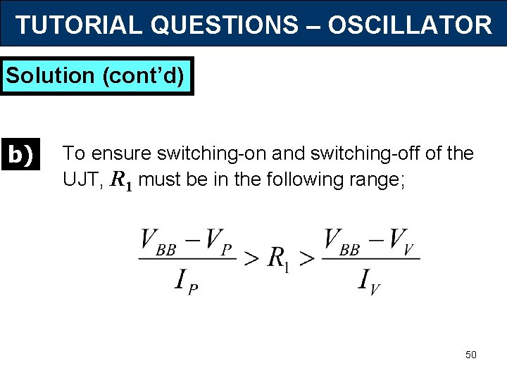 TUTORIAL QUESTIONS – OSCILLATOR Solution (cont’d) b) To ensure switching-on and switching-off of the
