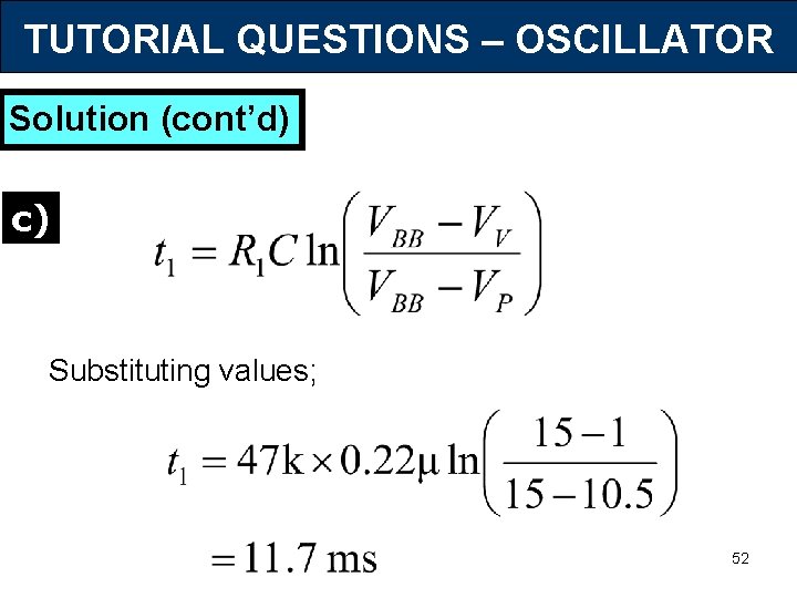 TUTORIAL QUESTIONS – OSCILLATOR Solution (cont’d) c) Substituting values; 52 