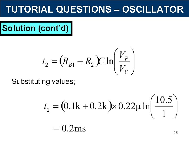 TUTORIAL QUESTIONS – OSCILLATOR Solution (cont’d) Substituting values; 53 