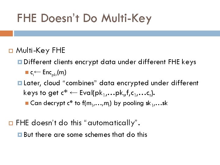 FHE Doesn’t Do Multi-Key FHE Different c i← clients encrypt data under different FHE