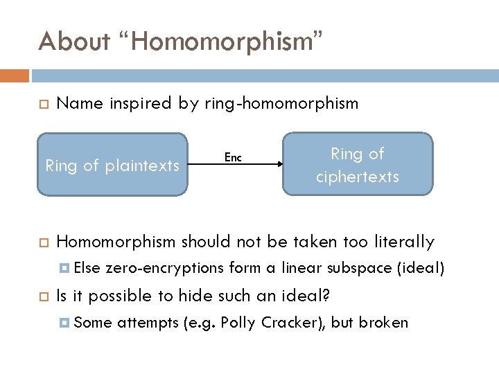About “Homomorphism” Name inspired by ring-homomorphism Ring of plaintexts Ring of ciphertexts Homomorphism should