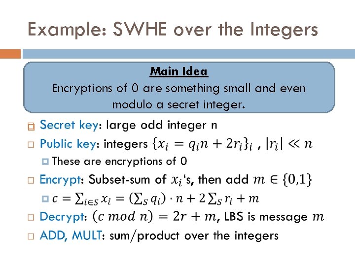 Example: SWHE over the Integers Main Idea Encryptions of 0 are something small and