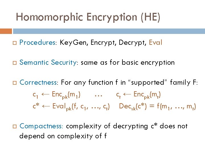 Homomorphic Encryption (HE) Procedures: Key. Gen, Encrypt, Decrypt, Eval Semantic Security: same as for