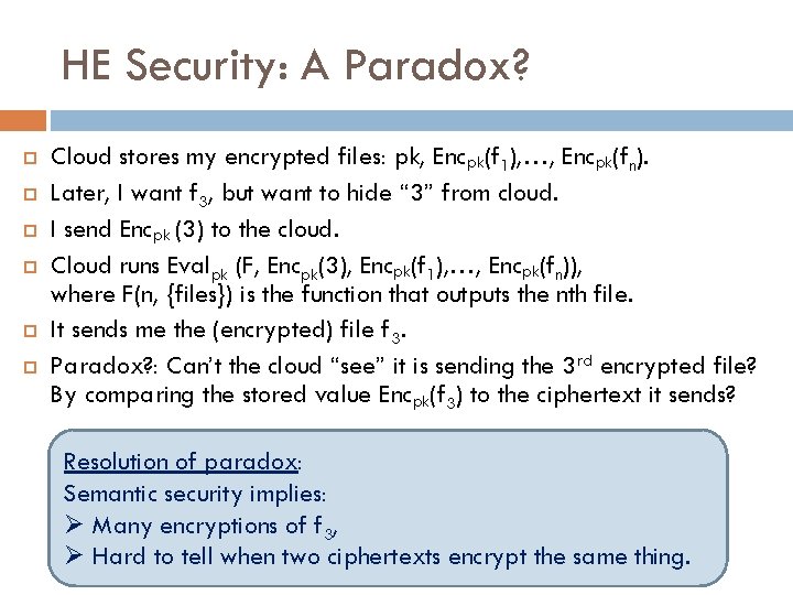 HE Security: A Paradox? Cloud stores my encrypted files: pk, Encpk(f 1), …, Encpk(fn).