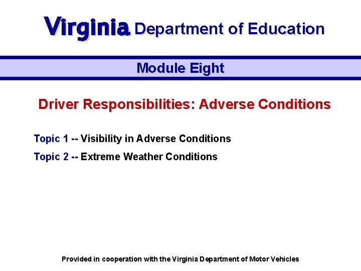 Virginia Department of Education Module Eight Driver Responsibilities: Adverse Conditions Topic 1 -- Visibility
