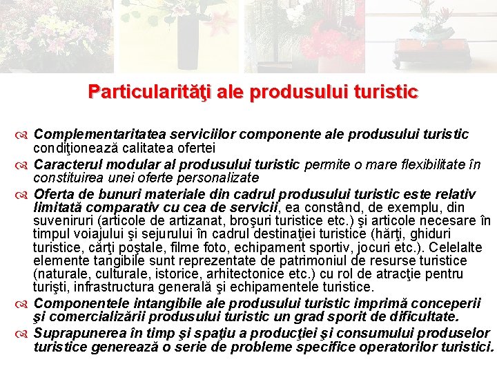 Particularităţi ale produsului turistic Complementaritatea serviciilor componente ale produsului turistic condiţionează calitatea ofertei Caracterul