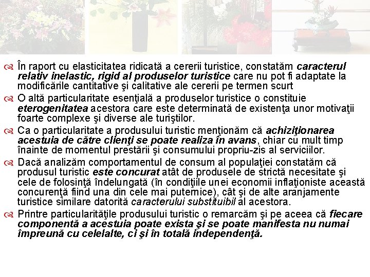  În raport cu elasticitatea ridicată a cererii turistice, constatăm caracterul relativ inelastic, rigid