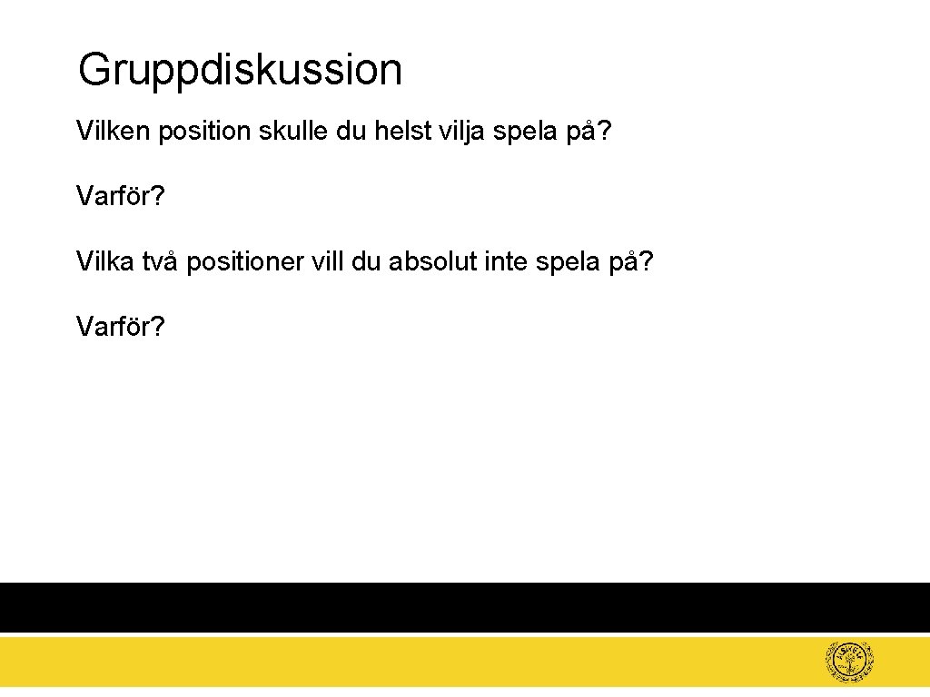 Gruppdiskussion Vilken position skulle du helst vilja spela på? Varför? Vilka två positioner vill