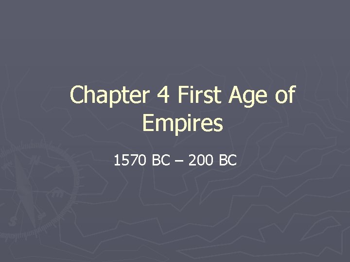 Chapter 4 First Age of Empires 1570 BC – 200 BC 
