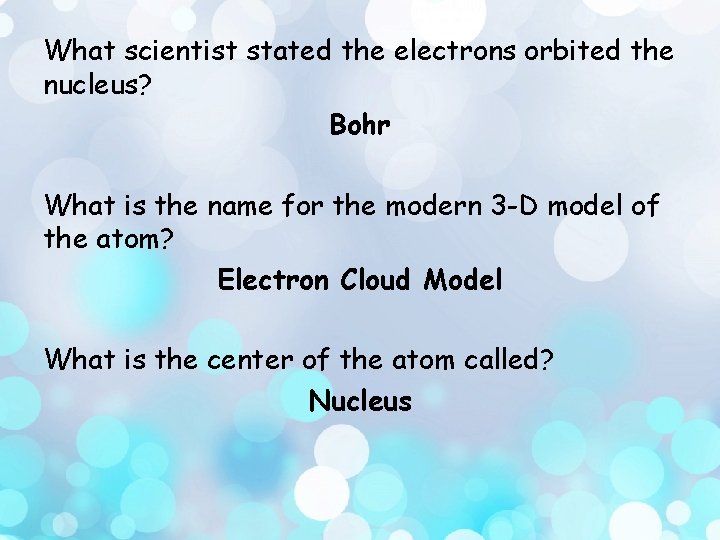 What scientist stated the electrons orbited the nucleus? Bohr What is the name for