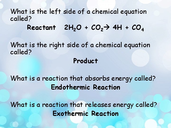 What is the left side of a chemical equation called? Reactant 2 H 2
