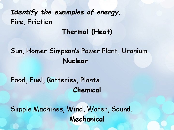 Identify the examples of energy. Fire, Friction Thermal (Heat) Sun, Homer Simpson’s Power Plant,