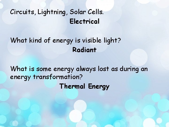 Circuits, Lightning, Solar Cells. Electrical What kind of energy is visible light? Radiant What