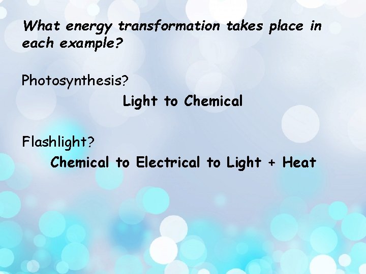 What energy transformation takes place in each example? Photosynthesis? Light to Chemical Flashlight? Chemical