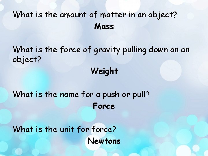 What is the amount of matter in an object? Mass What is the force