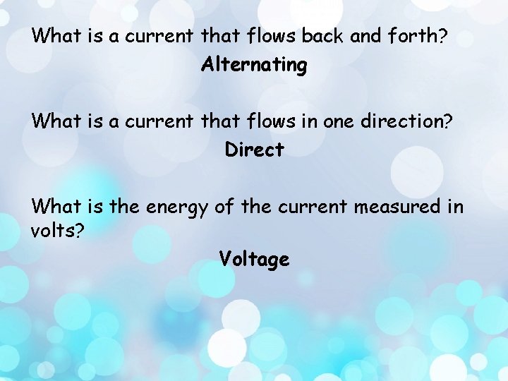 What is a current that flows back and forth? Alternating What is a current