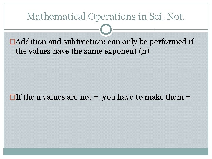Mathematical Operations in Sci. Not. �Addition and subtraction: can only be performed if the