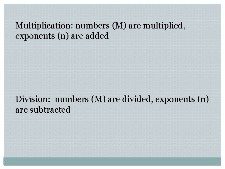 Multiplication: numbers (M) are multiplied, exponents (n) are added Division: numbers (M) are divided,