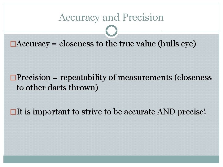 Accuracy and Precision �Accuracy = closeness to the true value (bulls eye) �Precision =