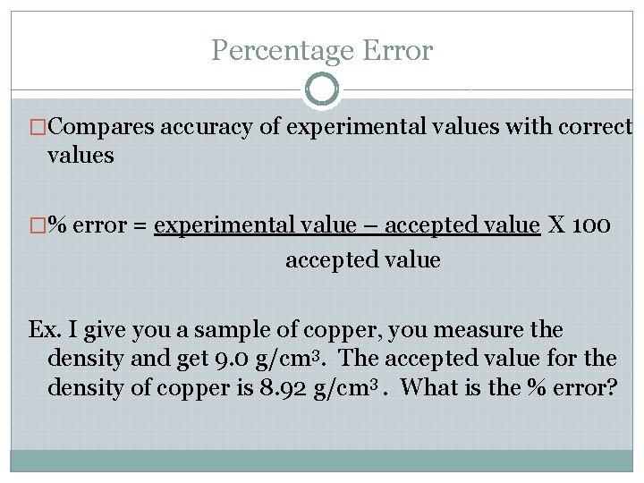 Percentage Error �Compares accuracy of experimental values with correct values �% error = experimental