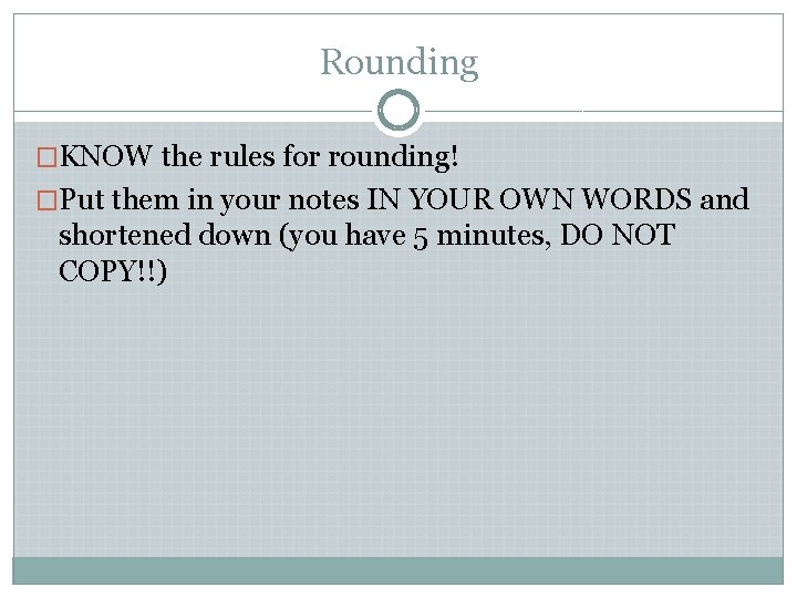 Rounding �KNOW the rules for rounding! �Put them in your notes IN YOUR OWN