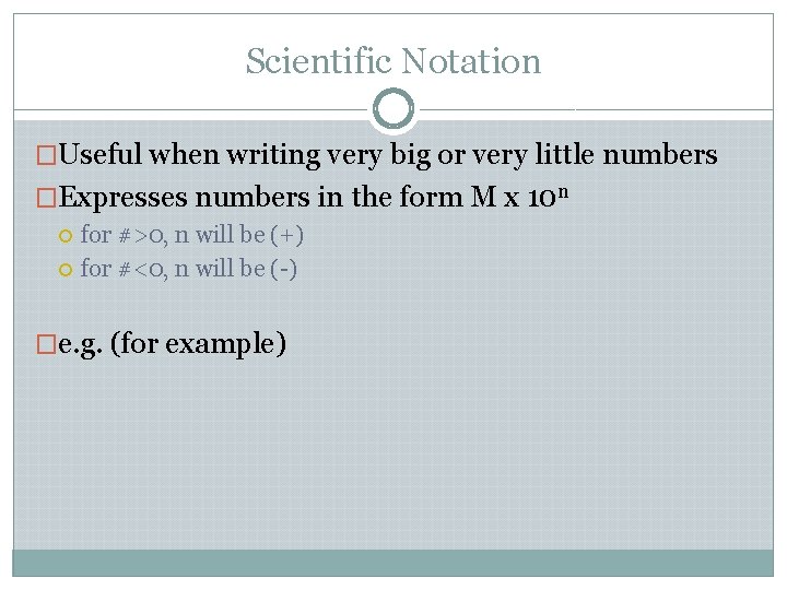 Scientific Notation �Useful when writing very big or very little numbers �Expresses numbers in