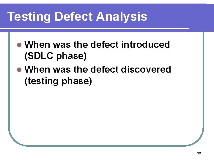 Testing Defect Analysis l When was the defect introduced (SDLC phase) l When was