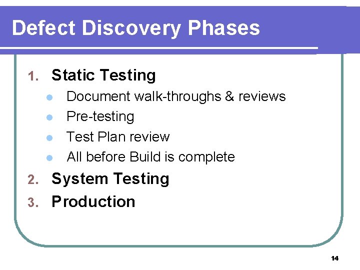 Defect Discovery Phases 1. Static Testing l l Document walk-throughs & reviews Pre-testing Test